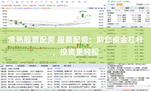 常熟股票配资 股票配资：助您资金杠杆，投资更轻松
