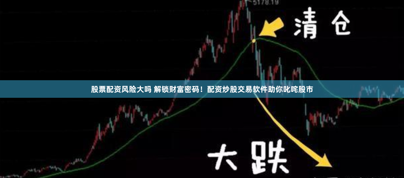 股票配资风险大吗 解锁财富密码！配资炒股交易软件助你叱咤股市