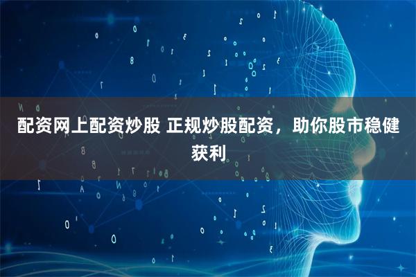 配资网上配资炒股 正规炒股配资,助你股市稳健获利