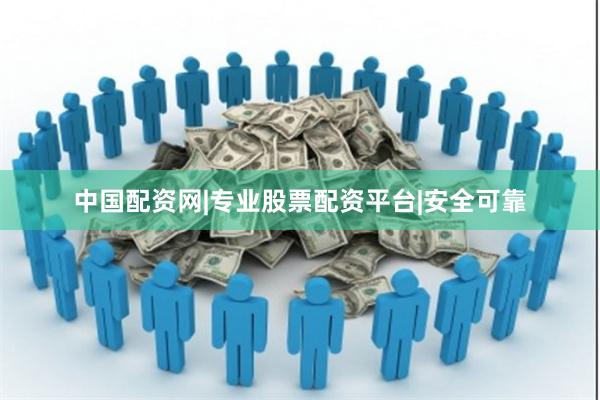 中国配资网|专业股票配资平台|安全可靠