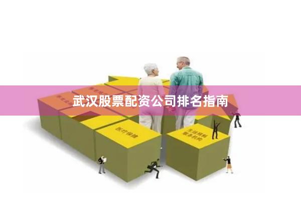武汉股票配资公司排名指南