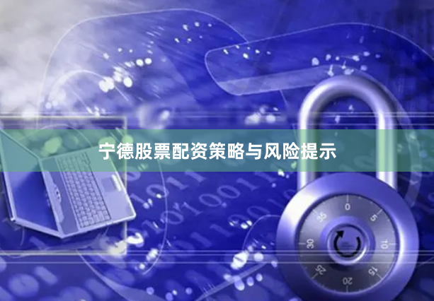 宁德股票配资策略与风险提示