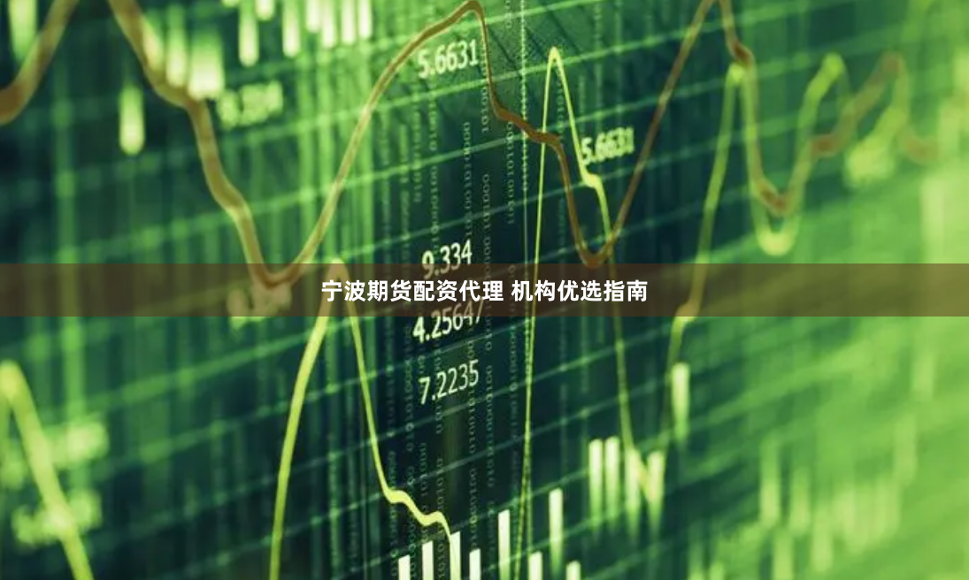 宁波期货配资代理 机构优选指南