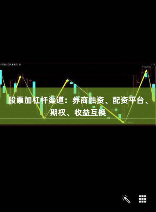 股票加杠杆渠道：券商融资、配资平台、期权、收益互换