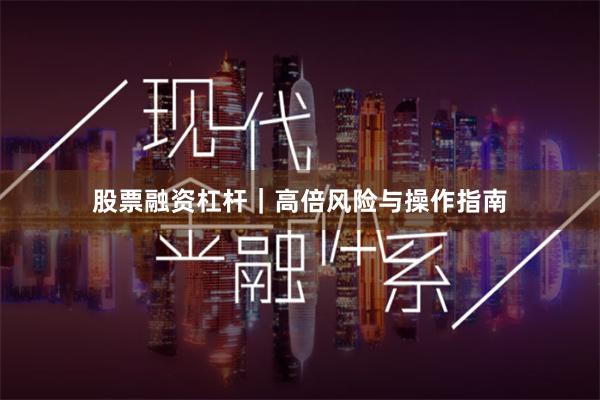 股票融资杠杆｜高倍风险与操作指南