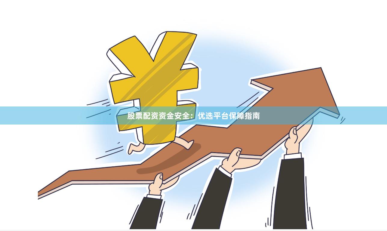 股票配资资金安全：优选平台保障指南